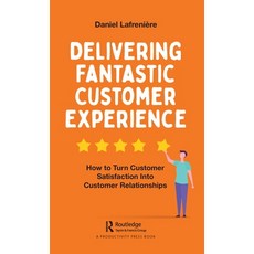 (영문도서) Delivering Fantastic Customer Experience: How to Turn Customer Satisfaction Into Customer Rel... Paperback, Productivity Press, English, 9780367346034