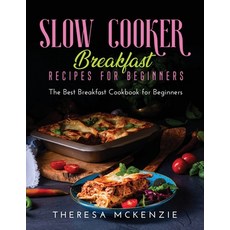 Slow Cooker Breakfast Recipes for Beginners: The Best Breakfast Cookbook for Beginners Paperback, Theresa McKenzie, English, 9781667138480