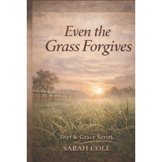 (영문도서)Even the Grass Forgives: A Journey of Faith Forgiveness and Growth Paperback