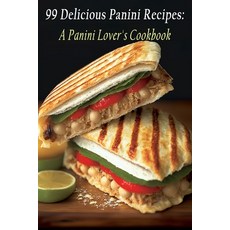 (영문도서) 99 Delicious Panini Recipes: A Panini Lover's Cookbook Paperback, Independently Published, English, 9798399344928