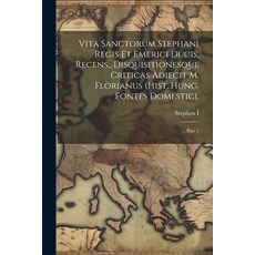 (영문도서) Vita Sanctorum Stephani Regis Et Emerici Ducis Recens. Disquisitionesque Criticas Adiecit M... Paperback, Legare Street Press, English, 9781021790040