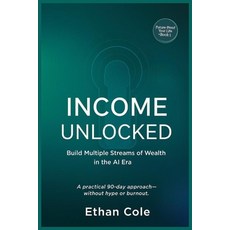 (영문도서)Income Unclocked: Build Multiple Streams of Wealth in the AI Era Paperback, Independently Published, English, 9798274383776