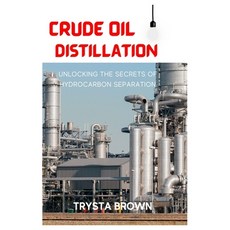 (영문도서) Crude Oil Distillation: Unlocking the Secrets of Hydrocarbon Separation Paperback, Independently Published, English, 9798394321306