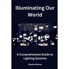 (영문도서) Illuminating Our World: A Comprehensive Guide to Lighting Systems Paperback, Independently Published, English, 9798883398185