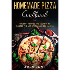 Homemade Pizza Cookbook: The Best Recipes and Secrets to Master the Art of Italian Pizza Making Paperback, Independently Published