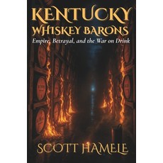 (영문도서)Kentucky Whiskey Barons: Empire Betrayal and the War on Drink Paperback, Independently Published, English, 9798268258882
