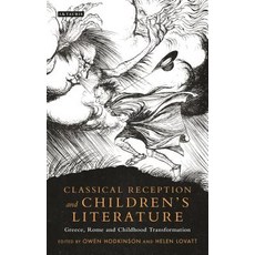 Classical Reception and Children's Literature: Greece Rome and Childhood Transformation Paperback, Bloomsbury Publishing PLC