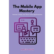 (영문도서) The Mobile App Mastery: Innovate design and thrive in the app ecosystem Paperback, Marcus Devlin, English, 9798869198273