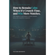 (영문도서)How to Remain Calm When It's Crunch Time and Win More Matches: Mastering Mental... Paperback, Independently Published, English, 9798196390272