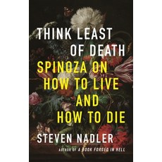 Think Least of Death: Spinoza on How to Live and How to Die Hardcover, Princeton University Press
