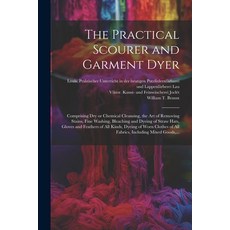 (영문도서) The Practical Scourer and Garment Dyer: Comprising Dry or Chemical Cleansing the Art of Remo... Paperback, Legare Street Press, English, 9781022439610