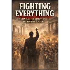 (영문도서)Fighting Everything: Activism Ideology and the War on Society Paperback, Independently Published, English, 9798243678162