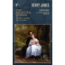 The Selected Works of Henry James Vol. 15 (of 36): A Small Boy and Others; A Little Tour in France Hardcover, Papersky Classics