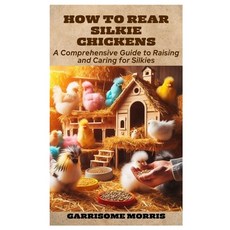 (영문도서) How to Rear Silkie Chickens: A Comprehensive Guide to Raising and Caring for Silkies Paperback, Independently Published, English, 9798320383569