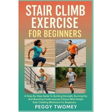 (영문도서)Stair Climb Exercise for Beginners: A Step-By-Step Guide To Building Strength B... Paperback, Independently Published, English, 9798264692109