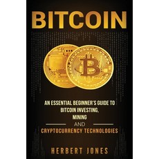 (영문도서) Bitcoin: An Essential Beginner's Guide to Bitcoin Investing Mining and Cryptocurrency Techno... Paperback, Createspace Independent Pub..., English, 9781983672880