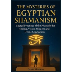 (영문도서)The Mysteries of Egyptian Shamanism: Sacred Practices of the Pharaohs for Healin... Paperback, Independently Published, English, 9798265637543
