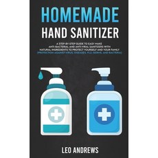 Homemade Hand Sanitizer: A Step-By-Step Guide To Easy Make Anti-Bacterial and Anti-Viral Sanitizers ... Paperback, Independently Published
