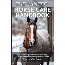 (영문도서)The Winter Horse Care Handbook: Practical Tips to Keep Horses Healthy Warm and... Paperback, Voyage & Quill Publishing, English, 9781918385007