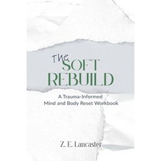 (영문도서)The Soft Rebuild: A Trauma-Informed Mind and Body Reset Workbook Paperback, Z. E. Lancaster, English, 9798231695683