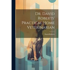 (영문도서) Dr. David Roberts' Practical Home Veterinarian Paperback, Legare Street Press, English, 9781022207301