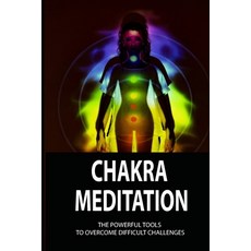 (영문도서) Chakra Meditation: The Powerful Tools To Overcome Difficult Challenges: How To Make Motivatio... Paperback, Independently Published, English, 9798505845707