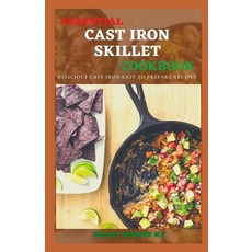 Essential Cast Iron Skillet Cookbook: Delicious Cast Iron Easy to Prepare Recipes Paperback, Independently Published, English, 9798713683504