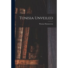 (영문도서) Tunisia Unveiled Paperback, Hassell Street Press, English, 9781015228375