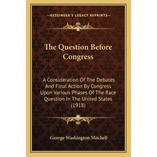 (영문도서)The Question Before Congress: A Consideration Of The Debates And Final Action By... Paperback, English, 9781164171935, Kessinger Publishing English, 9781164171935, Kessinger Publishing