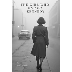 (영문도서)The Girl Who Killed Kennedy: Imagine if everything you knew about Dallas was wrong. Paperback, Independently Published, English, 9798294533328