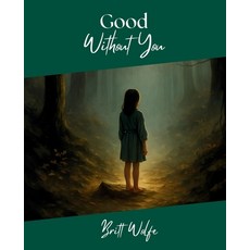 (영문도서)Good Without You: Songs to Stories Volume IV Paperback, Britt Wolfe, English, 9781069506559