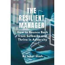 (영문도서) The Resilient Manager: How to Bounce Back from Setbacks and Thrive in Adversity Paperback, Independently Published, English, 9798859124572