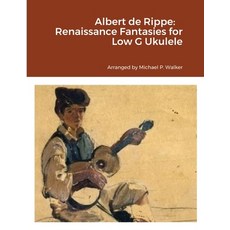 (영문도서) Albert de Rippe: Renaissance Fantasies for Low G Ukulele Paperback, Lulu.com, English, 9781365023439