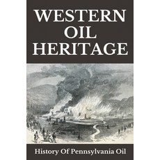 Western Oil Heritage: History Of Pennsylvania Oil: Pennsylvania Oil And Gas Jobs Paperback, Independently Published, English, 9798717395236