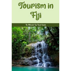 (영문도서) Tourism in Fiji: The Ultimate Fiji Travel Guide: The Complete Guide to Fiji Travel Paperback, Independently Published, English, 9798371832184