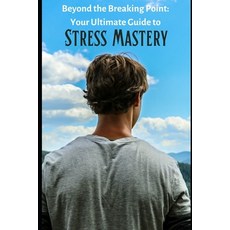 (영문도서) Beyond the Breaking Point: Your Ultimate Guide to Stress Mastery Paperback, Independently Published, English, 9798859612307