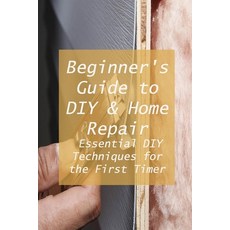 Beginner's Guide to DIY & Home Repair: Essential DIY Techniques for the First Timer: Practical Handb... Paperback, Independently Published, English, 9798726261461