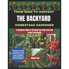 (영문도서)From Seed to Harvest the Backyard Homestead Gardener: A Complete guide to growin... Paperback, Independently Published, English, 9798286037582