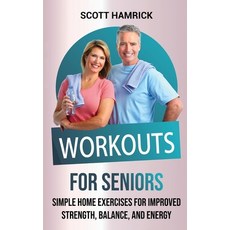 (영문도서) Workouts for Seniors: Simple Home Exercises for Improved Strength Balance and Energy Hardcover, Joelan AB, English, 9798887650128