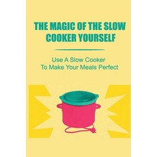 (영문도서) The Magic Of The Slow Cooker Yourself: Use A Slow Cooker To Make Your Meals Perfect Paperback, Independently Published, English, 9798423742805