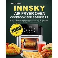 (영문도서) Innsky Air Fryer Oven Cookbook for Beginners: 1000-Day Quick，Healthy and Crispy INNSKY... Paperback, James Chapa, English, 9781803208824