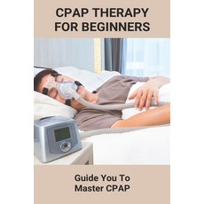 CPAP Therapy For Beginners: Guide You To Master CPAP: Getting Used To Cpap Paperback, Independently Published, English, 9798743465385