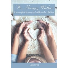 (영문도서) The Hungry Mother: Recipes for Recovery and Life in the Kitchen Paperback, Three Tomatoes Publishing, English, 9798985629873