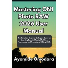 (영문도서)Mastering ON1 Photo RAW 2026 User Manual: The Complete Beginner-to-Expert Guide... Paperback, Independently Published, English, 9798276951829