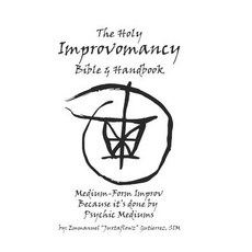 The Holy Improvomancy Bible & Handbook: Medium-Form Improv... Because it's done by Psychic Mediums Paperback, Independently Published, English, 9781797924540