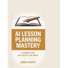 (영문도서)AI Lesson Planning Mastery: 50 Prompts for Any Subject Any Grade Paperback, English, Coovey, James, Independently Published