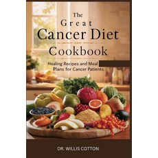 (영문도서) The Great Cancer Diet Cookbook: Healing Recipes and Meal Plans for Cancer Patients Paperback, Independently Published, English, 9798334697898