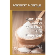 (영문도서) Salt: The Good The Bad The Essential: Unveiling the Secrets of Salt Paperback, Independently Published, English, 9798866557769