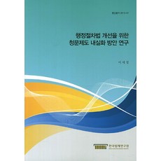 행정절차법 개선을 위한 청문제도 내실화 방안 연구, 한국법제연구원, 이세정 저