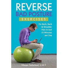 Reverse Bad Posture Exercises: Fix Neck Back & Shoulder Pain in Just 15 Minutes per Day Paperback, Independently Published, English, 9781791556105